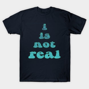 i is not real T-Shirt